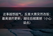 这事越想越气，反差大赛突然改版：最离谱的更新，越往后越震撼（小心误点）