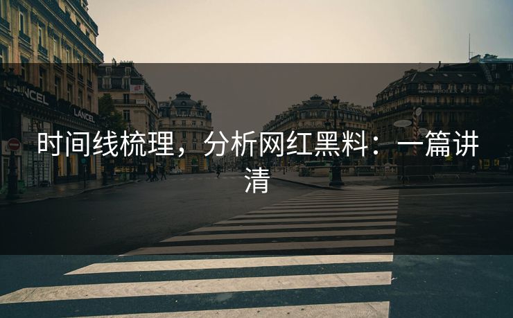 时间线梳理，分析网红黑料：一篇讲清