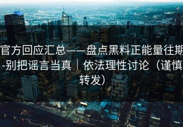官方回应汇总——盘点黑料正能量往期-别把谣言当真｜依法理性讨论（谨慎转发）