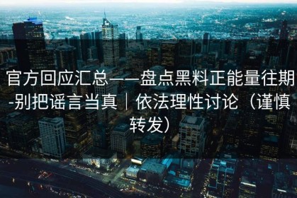 官方回应汇总——盘点黑料正能量往期-别把谣言当真｜依法理性讨论（谨慎转发）