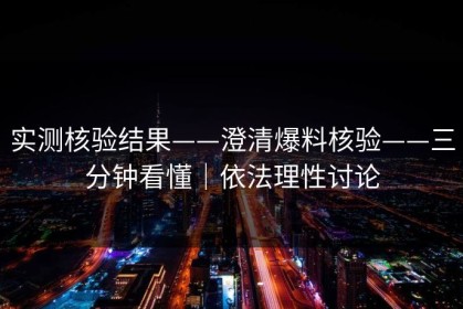 实测核验结果——澄清爆料核验——三分钟看懂｜依法理性讨论